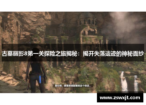古墓丽影8第一关探险之旅揭秘：揭开失落遗迹的神秘面纱